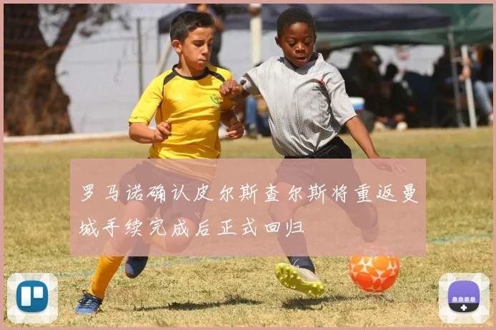 罗马诺确认皮尔斯查尔斯将重返曼城手续完成后正式回归